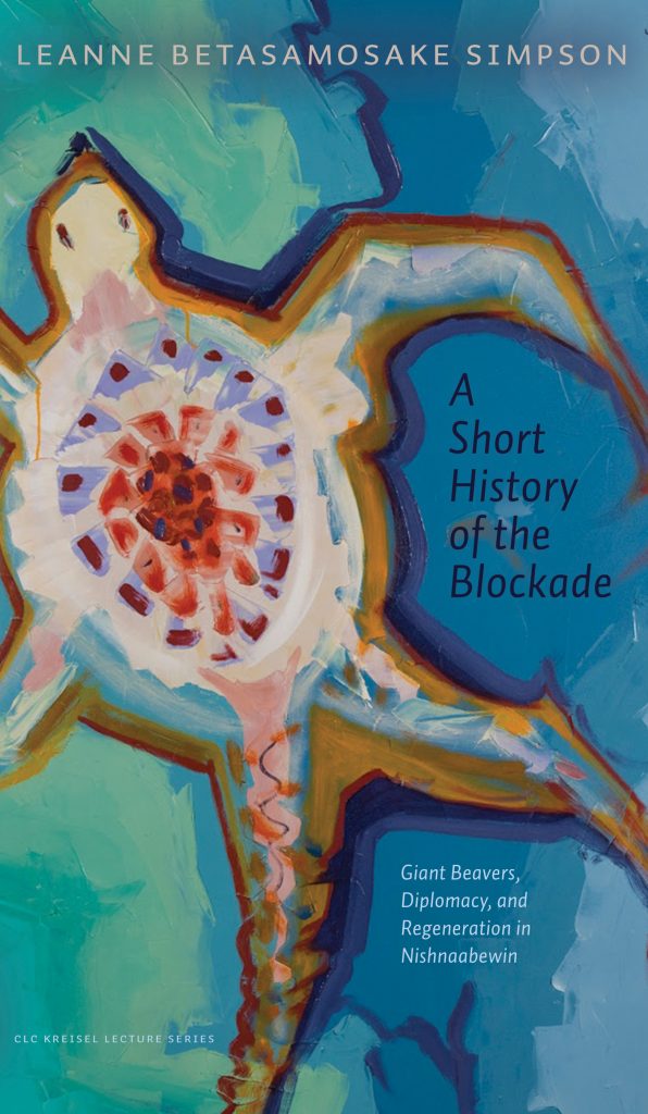 Cover of A Short History of the Blockade. It contains the title, a subtitle: Giant Beavers, Diplomacy, and Regeneration in Nishnaabewin, series information, and a byline 'Leanne Betasamosake Simpson'.