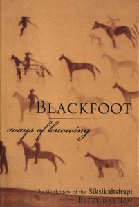 Cover of Blackfoot ways of knowing: The Worldview of the Siksikaitsitapi. It contains the title along with the byline 'Betty Bastien'.