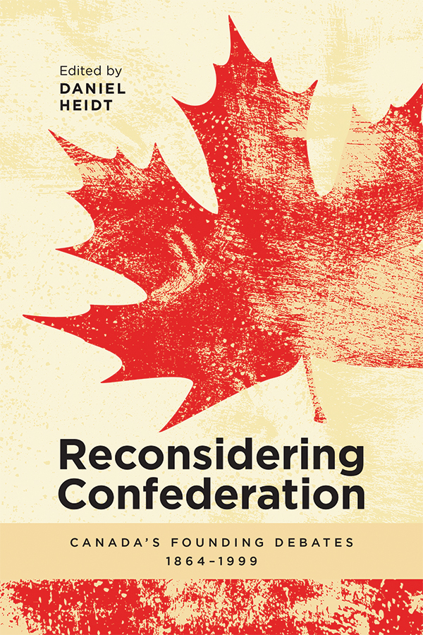 Cover of Reconsidering Confederation: Canada's Founding Debates 1864 - 1999. It contains the title along with 'Edited by Daniel Heidt'.