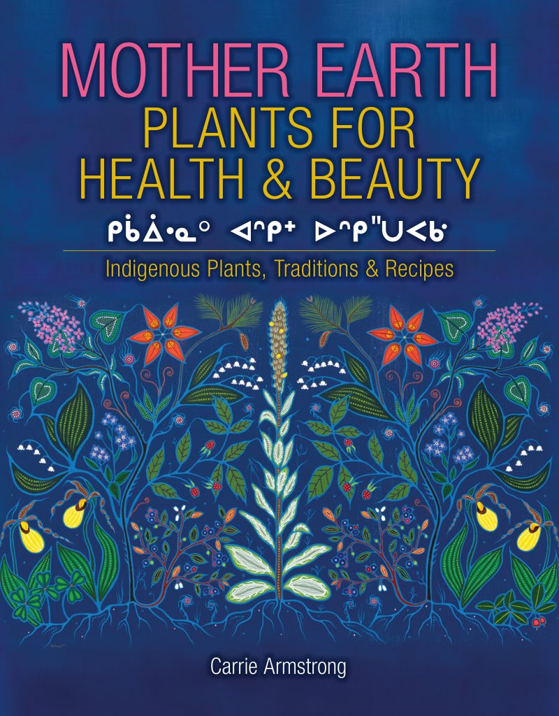 Cover of Mother Earth Plants for Health & Beauty: Indigenous Plants, Traditions & Recipes. It contains the title as well as the byline 'Carrie Armstrong'.