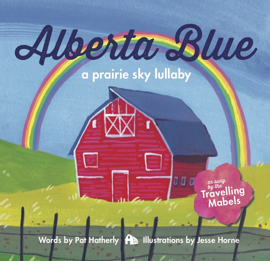 Cover of Alberta Blue: a prairie sky lullaby. It contains the title along with "Words by Pat Hatherly", "Illustrations by Jesse Horne", and a badge reading "as sung by the Travelling Mabels".