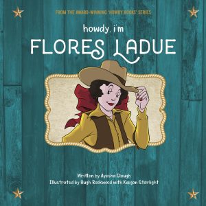 Cover of Howdy, I'm Flores Ladue. It contains the title, credits for the author and illustrators, and a header reading "From the award-winning 'Howdy Books' series".