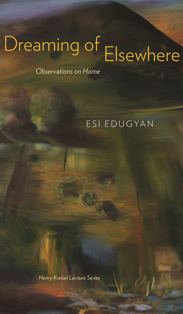 Cover of Dreaming of Elsewhere: Observations on Home. It contains the title, the byline 'Esi Edugyan', and 'Henry Kreisel Lecture Series'.