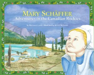 Cover of Mary Schäffer: Adventures in the Canadian Rockies. This cover contains the title along with the byline 'by Michale Lang - Illustrated by Kitty McLeod